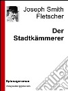 Der stadtkämmerer. E-book. Formato EPUB ebook di Joseph Smith Fletscher