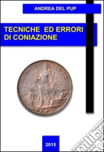 Tecniche ed errori di coniazione. E-book. Formato Mobipocket ebook di Andrea Del Pup