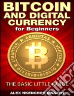 Bitcoin and Digital Currency for Beginners: The Basic Little Guide . E-book. Formato EPUB ebook