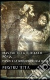 Mastro Titta: il boia di Roma. E-book. Formato EPUB ebook di Mastro Titta