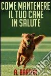 Come mantenere il tuo cane in salute - (Tradotto). E-book. Formato EPUB ebook di A. Burton