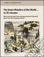 The Seven Wonders of the World… in 30 minutes. E-book. Formato Mobipocket ebook