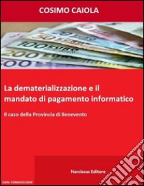 La dematerializzazione e il mandato di pagamento informatico. E-book. Formato EPUB ebook di Cosimo Caiola