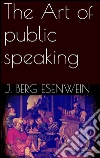 The art of public speaking. E-book. Formato EPUB ebook di J. Berg Esenwein
