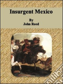 Insurgent Mexico. E-book. Formato Mobipocket ebook di John Reed