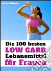 Die 100 besten Low Carb Lebensmittel für Frauen - Fett weg, Muskeln her: Flacher Bauch und knackiger Body mit der optimalen Ernährung. E-book. Formato EPUB ebook di Althea Albrecht