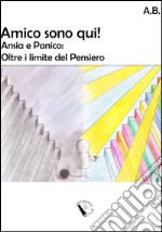 Amico sono qui! Ansia e Panico: oltre il limite del pensiero. E-book. Formato Mobipocket