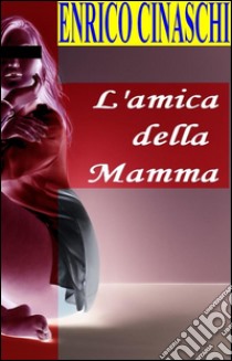 L'amica della mamma. E-book. Formato EPUB ebook di Enrico Cinaschi