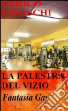 La palestra del vizio. E-book. Formato EPUB ebook di Enrico Cinaschi