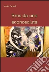 Sms da una sconosciuta. E-book. Formato EPUB ebook di Loretta Fariselli