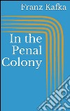 In the penal colony. E-book. Formato EPUB ebook