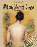 William Merritt Chase: drawings. E-book. Formato Mobipocket ebook