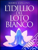 L&apos;Idillio del Loto Bianco. E-book. Formato EPUB ebook