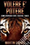 Volere è Potere: Come diventare forte, volitivo, tenace. E-book. Formato EPUB ebook di Martin Gibass