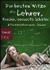 Die besten Witze über Lehrer, freche, versaute Schüler und feuchte Lehrerinnen-Träume: Note 6 / Sex - Schülerwitze, Lehrerwitze und Schulwitze zum Ablachen (Illustrierte Ausgabe). E-book. Formato EPUB ebook di Mica Dubelius