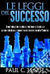 Le Leggi del Successo: Il Metodo pratico che conferisce allo sforzo personale la sua massima realizzazione ed efficienza. E-book. Formato EPUB ebook di Paul C. Jagot