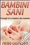 Bambini sani - consigli di un medico alle mamme. E-book. Formato EPUB ebook di Pietro Castellani