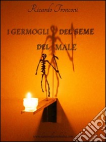 I germogli del seme del male. E-book. Formato EPUB ebook di Ricardo Tronconi