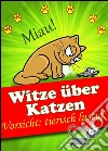 Witze über Katzen - Vorsicht: tierisch lustig! Die besten Katzenwitze (Illustrierte Ausgabe). E-book. Formato EPUB ebook di Lisa Marie Sonnenschein