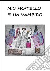 Mio fratello è un vampiro. E-book. Formato EPUB ebook di Valentino