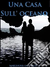 Una casa sull'oceano. E-book. Formato EPUB ebook di Arianna Mari