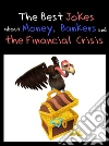 The Best Jokes about Money, Bankers and the Financial Crisis - Funny Economy Jokes (Illustrated Edition). E-book. Formato EPUB ebook di Jonathan Jokemaker