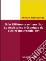 Effet Différents milieux Sur La Resistance Mécanique de L’Acier Inoxydable 304. E-book. Formato PDF ebook