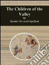 The children of the valley. E-book. Formato Mobipocket ebook di Harriet Prescott Spofford