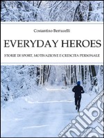 Everyday Heroes. Storie di sport, motivazione e crescita personale. . E-book. Formato EPUB ebook