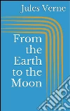 From the earth to the moon. E-book. Formato EPUB ebook di Jules Verne