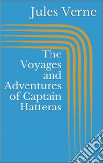 The voyages and adventures of Captain Hatteras. E-book. Formato EPUB ebook di Jules Verne