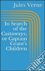 In search of the castaways; or captain Grant's children. E-book. Formato EPUB ebook