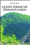 Queste strane vie dinnanzi Anima. E-book. Formato Mobipocket ebook di Federico Divino