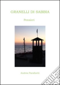 Granelli di sabbia. E-book. Formato PDF ebook di Andrea Parafioriti