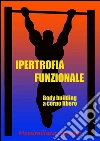 Ipertrofia Funzionale (body building a corpo libero). E-book. Formato EPUB ebook di Massimiliano Ippolito