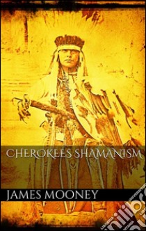 Cherokees shamanism. E-book. Formato Mobipocket ebook di James Mooney