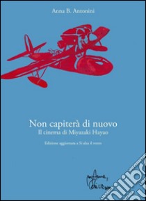 Non capiterà di nuovo. Il cinema di Miyazaki Hayao. E-book. Formato EPUB ebook di Anna B. Antonini