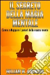 Il Segreto della Magia Mentale - Come sviluppare i Poteri della nostra Mente. E-book. Formato EPUB ebook