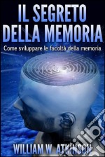 Il Segreto della Memoria (Tradotto)Come sviluppare le Facoltà della Memoria. E-book. Formato EPUB ebook