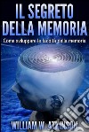 Il Segreto della Memoria (Tradotto)Come sviluppare le Facoltà della Memoria. E-book. Formato EPUB ebook