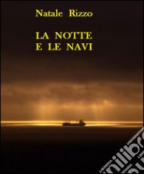 La notte e le navi. E-book. Formato EPUB ebook di Natale Rizzo