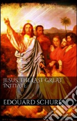 Jesus, the last great initiate. E-book. Formato EPUB ebook