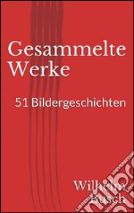 Gesammelte werke. 51 bildergeschichten. E-book. Formato EPUB ebook