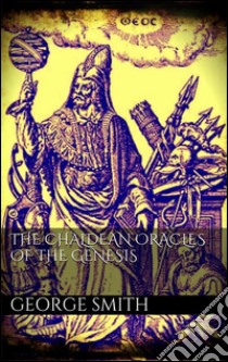 The chaldean oracles of the genesis. E-book. Formato Mobipocket ebook di George Smith