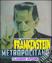 Frankenstein metropolitano. E-book. Formato Mobipocket ebook di Claudio Apone