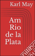 Am Rio de la Plata. E-book. Formato EPUB ebook