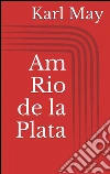 Am Rio de la Plata. E-book. Formato Mobipocket ebook di Karl May
