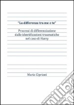 “La differenza tra me e te” Processi di differenziazione dalle identificazioni traumatiche nel caso di Harry . E-book. Formato EPUB ebook