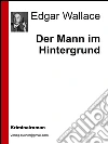 Der mann im hintergrund. E-book. Formato Mobipocket ebook di Edgar Wallace