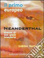 Il primo europeo, uomo di Neanderthal, tracce di una specie scomparsa. E-book. Formato Mobipocket
